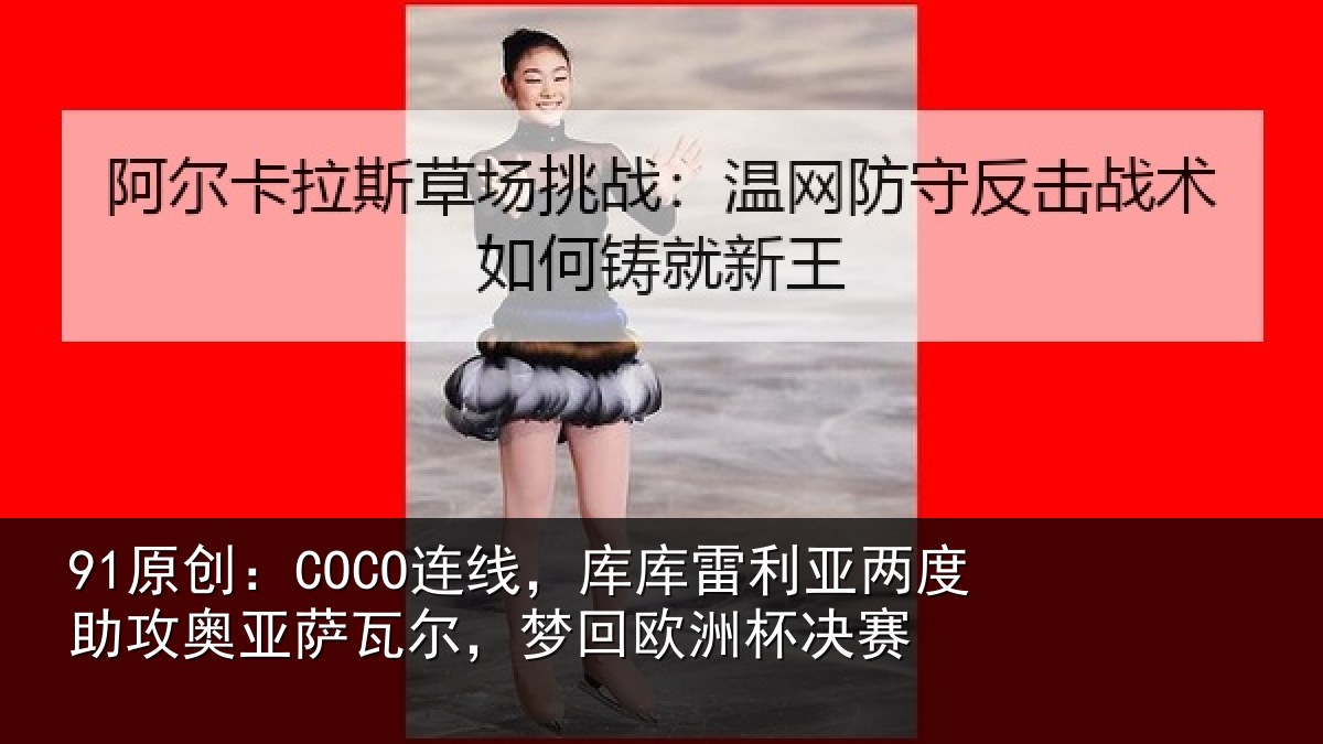 91原创：COCO连线，库库雷利亚两度助攻奥亚萨瓦尔，梦回欧洲杯决赛