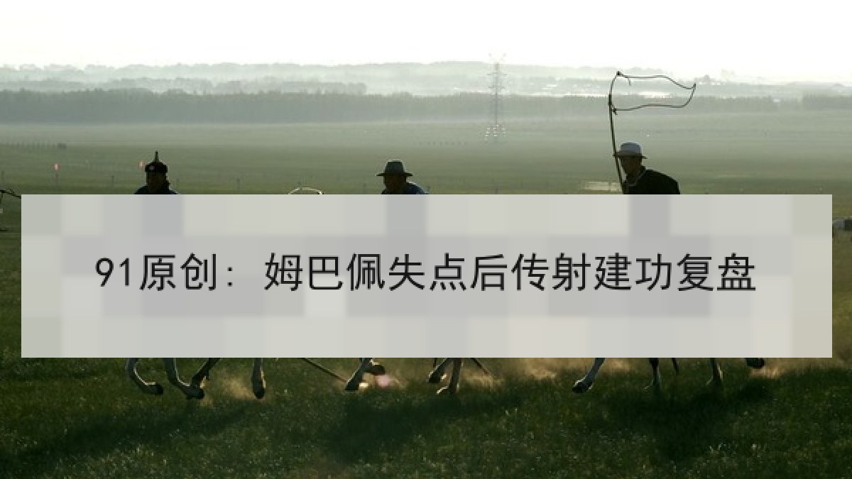 91原创: 姆巴佩失点后传射建功复盘